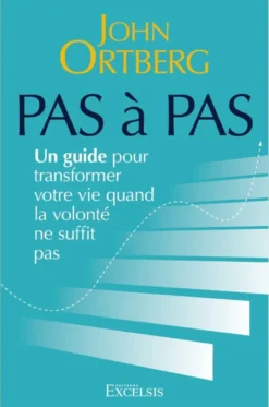 Pas à pas : un guide pour transformer votre vie quand la volonté ne suffit pas