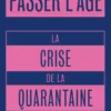Passer l'âge - La crise de la quarantaine entre mythes et ré