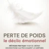 Perte de poids, le déclic émotionnel - Méthode pratique pour se libérer des émotions qui provoquent le surpoids