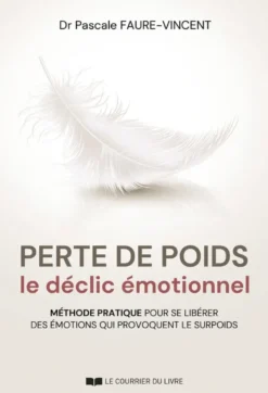Perte de poids, le déclic émotionnel - Méthode pratique pour se libérer des émotions qui provoquent le surpoids