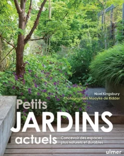Petits jardins actuels - Concevoir des espaces plus naturels et plus durables