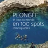 Plongée - Le tour du monde en 100 spots remarquables