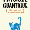 Pourquoi personne ne comprend rien à la physique quantique (alors que tout le monde pourrait)