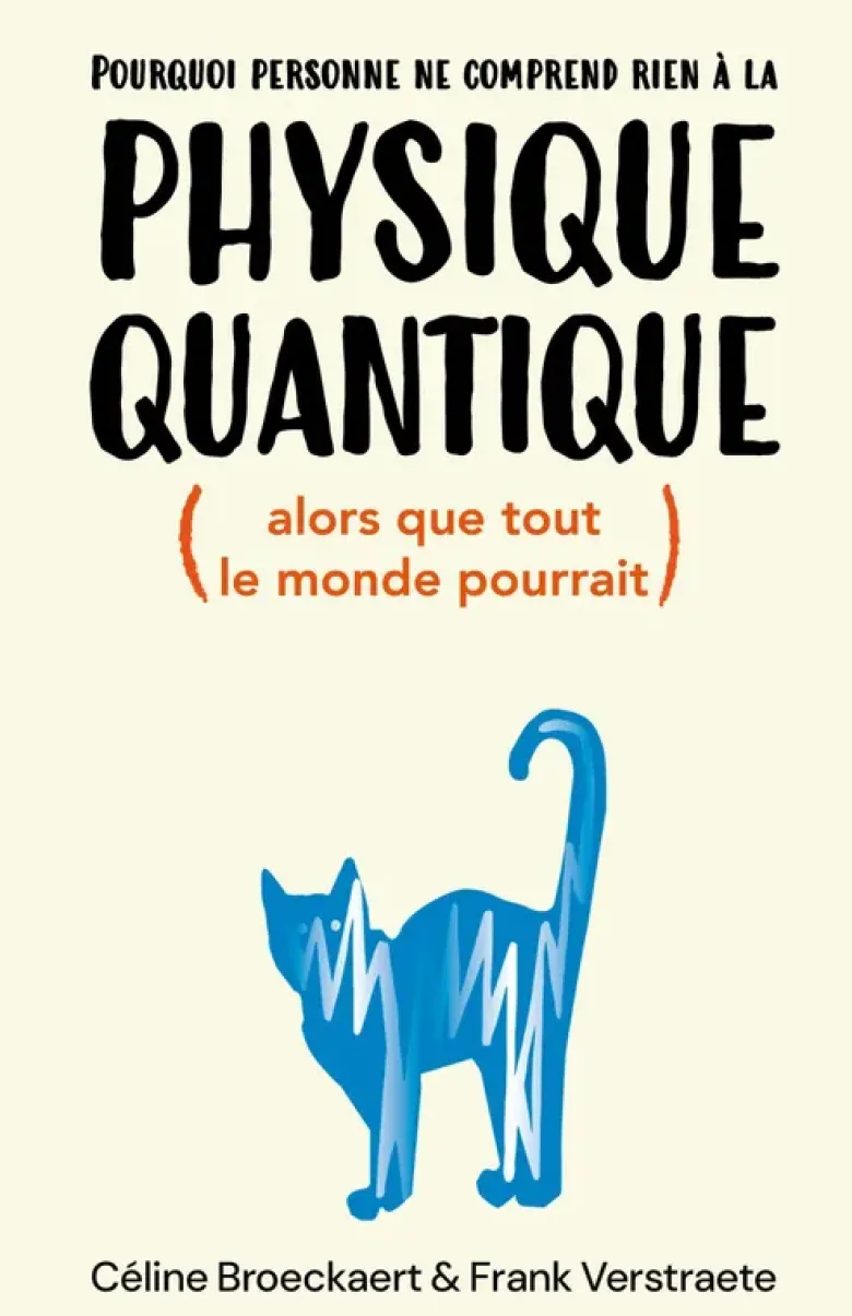 Pourquoi personne ne comprend rien à la physique quantique (alors que tout le monde pourrait)