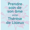 Prendre soin de son âme avec Thérèse de Lisieux