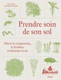Prendre soin de son sol - Mieux le comprendre, le fertiliser et favoriser la vie