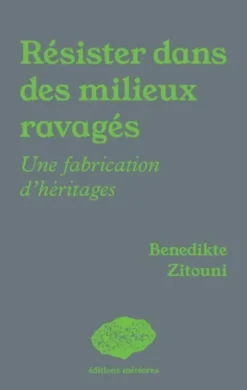 Resister Dans Des Milieux Ravages : Une Fabrication D'Heritages