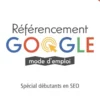 Référencement Google mode d'emploi