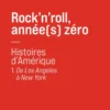 Rock'n'roll, année(s) zéro: Histoires d'Amérique - De Los Angeles à New York