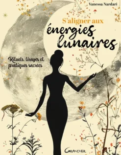 S'aligner aux énergies lunaires - Rituels, tirages et pratiques sacrées