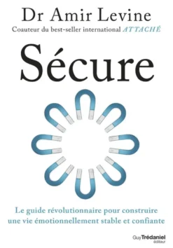 Sécure - Le guide révolutionnaire pour construire une vie émotionnellement stable et confiante