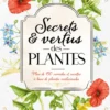 Secrets et vertus des plantes Plus de 150 remèdes et recettes à base de plantes médicinales