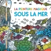 Sous la mer - La peinture magique - Dès 5 ans