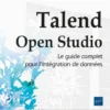 Talend Open Studio - Le guide complet pour l'intégration de données