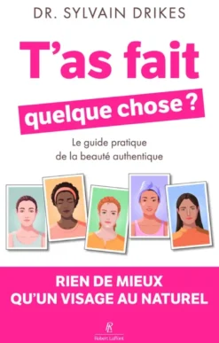 T'as fait quelque chose ? - Rien de mieux qu'un visage au naturel - Le guide pratique de la beauté authentique