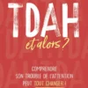 TDAH, et alors ? - Comprendre son trouble de l'attention peut tout changer !