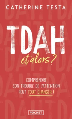 TDAH, et alors ? - Comprendre son trouble de l'attention peut tout changer !