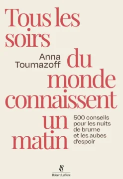 Tous les soirs du monde connaissent un matin - 500 conseils pour les nuits de brume et les aubes d'espoir