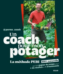 Un coach pour mon potager - La méthode PEBI 100% naturelle qui fait gagner du temps pour plus de récoltes et plus d'autonomie