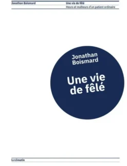 Une Vie De Fele : Heurs Et Malheurs D'Un Patient Ordinaire