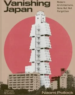 Vanishing Japan Modern Architecture, Gone But Not Forgotten /anglais