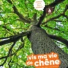 Vis ma vie de chêne