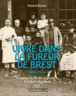 Vivre dans la fureur de Brest, 1889-1914 - histoire du Brest populaire à la Belle Époque