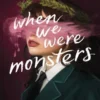 When We Were Monsters