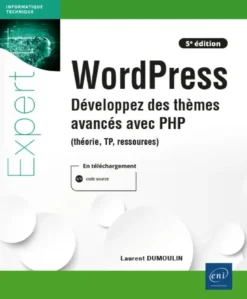 WordPress - Développez des thèmes avancés avec PHP (théorie, TP, ressources) (5e édition)
