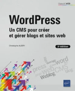 WordPress - Un CMS pour créer et gérer blogs et sites web (2e édition)