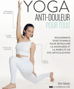Yoga anti-douleur pour tous - Mouvements fonctionnels pour retrouver la souplesse et la mobilité de vos articulations