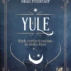 Yule - Rituels, recettes & coutumes du solstice d'hiver